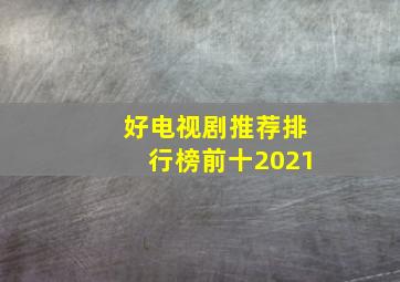 好电视剧推荐排行榜前十2021