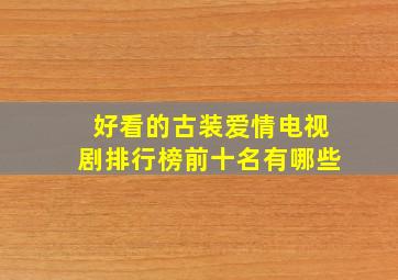 好看的古装爱情电视剧排行榜前十名有哪些