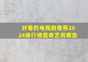 好看的电视剧推荐2024排行榜爱奇艺有哪些