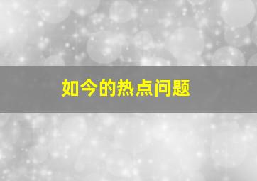 如今的热点问题