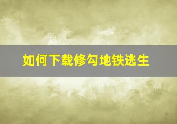 如何下载修勾地铁逃生