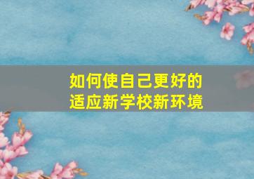 如何使自己更好的适应新学校新环境