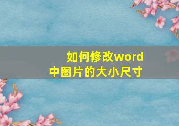 如何修改word中图片的大小尺寸