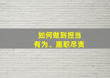 如何做到担当有为、履职尽责