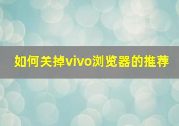 如何关掉vivo浏览器的推荐