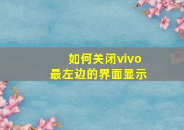 如何关闭vivo最左边的界面显示