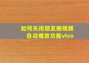 如何关闭朋友圈视频自动播放功能vivo