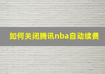 如何关闭腾讯nba自动续费