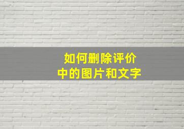 如何删除评价中的图片和文字