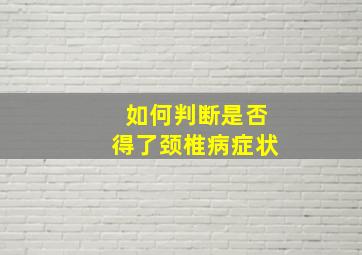 如何判断是否得了颈椎病症状