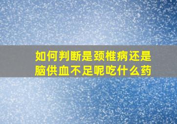 如何判断是颈椎病还是脑供血不足呢吃什么药