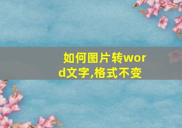 如何图片转word文字,格式不变