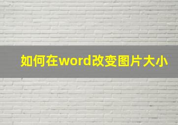 如何在word改变图片大小