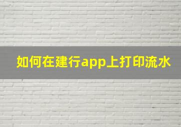 如何在建行app上打印流水