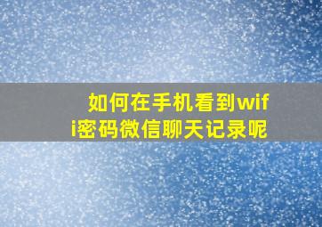 如何在手机看到wifi密码微信聊天记录呢