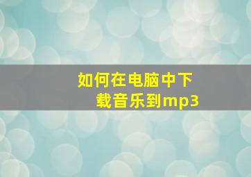 如何在电脑中下载音乐到mp3