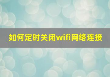 如何定时关闭wifi网络连接