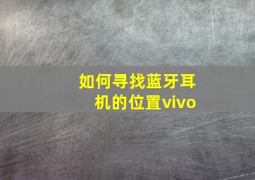 如何寻找蓝牙耳机的位置vivo