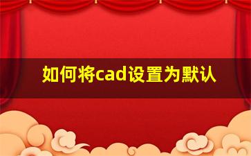 如何将cad设置为默认