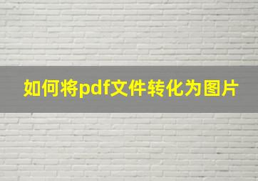 如何将pdf文件转化为图片