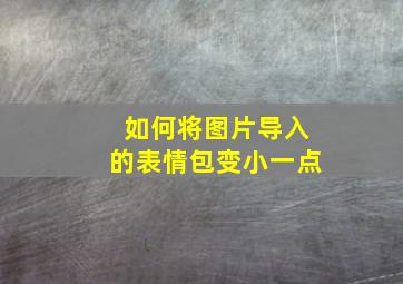 如何将图片导入的表情包变小一点