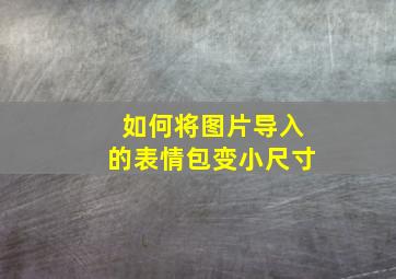 如何将图片导入的表情包变小尺寸