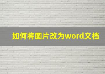 如何将图片改为word文档