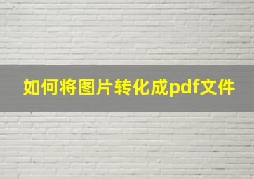 如何将图片转化成pdf文件