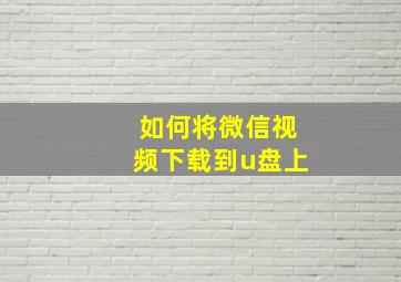 如何将微信视频下载到u盘上