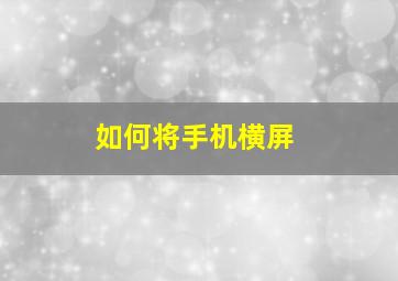 如何将手机横屏