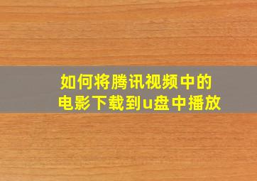 如何将腾讯视频中的电影下载到u盘中播放