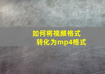 如何将视频格式转化为mp4格式