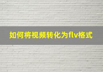 如何将视频转化为flv格式