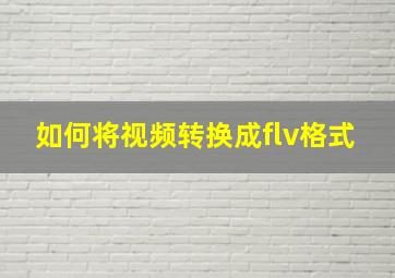 如何将视频转换成flv格式