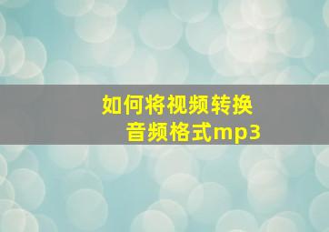 如何将视频转换音频格式mp3