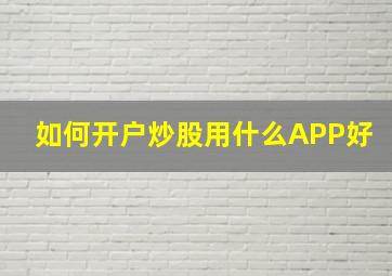 如何开户炒股用什么APP好