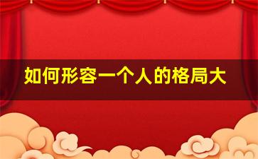 如何形容一个人的格局大