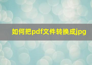 如何把pdf文件转换成jpg