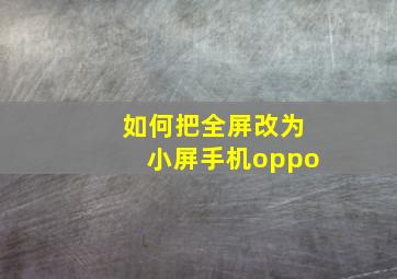 如何把全屏改为小屏手机oppo