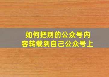 如何把别的公众号内容转载到自己公众号上