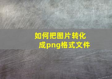 如何把图片转化成png格式文件