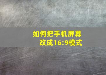 如何把手机屏幕改成16:9模式