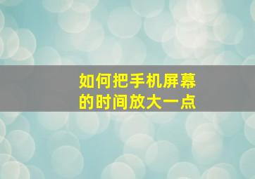 如何把手机屏幕的时间放大一点