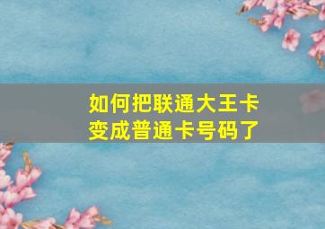 如何把联通大王卡变成普通卡号码了