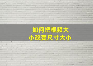 如何把视频大小改变尺寸大小