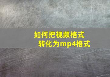 如何把视频格式转化为mp4格式