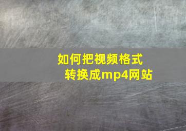 如何把视频格式转换成mp4网站