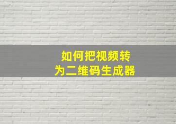 如何把视频转为二维码生成器