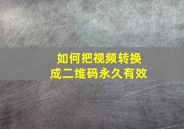 如何把视频转换成二维码永久有效