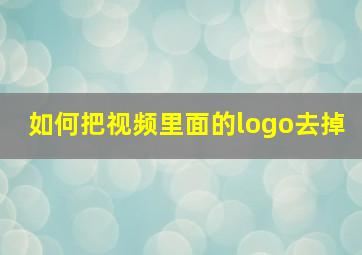 如何把视频里面的logo去掉